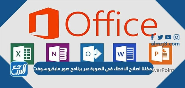 يمكننا اصلاح الاخطاء في الصورة عبر برنامج صور مايكروسوفت