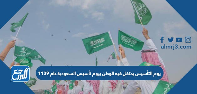 يوم التأسيس يحتفل فيه الوطن بيوم تأسيس السعودية عام 1139