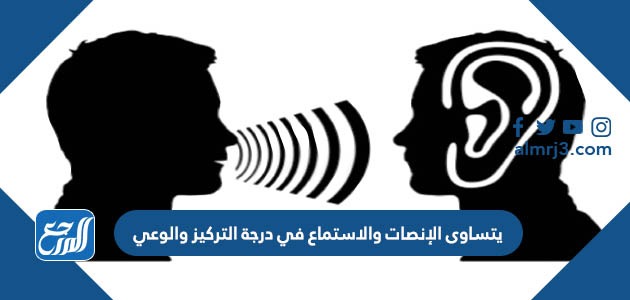 يتساوى الإنصات والاستماع في درجة التركيز والوعي