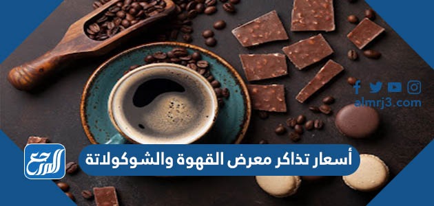 أسعار تذاكر معرض القهوة والشوكولاتة