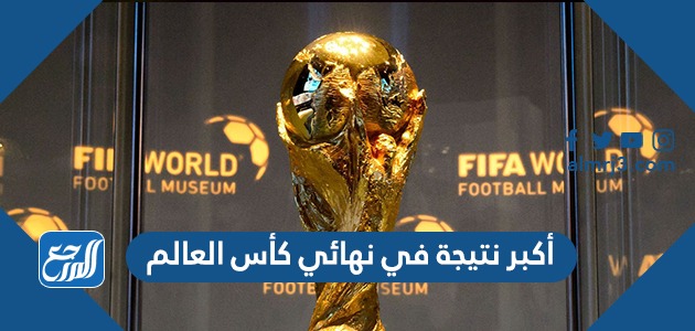 أكبر نتيجة في نهائي كأس العالم