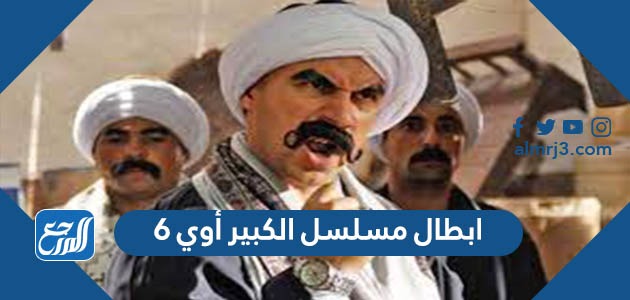 ابطال مسلسل الكبير أوي 6