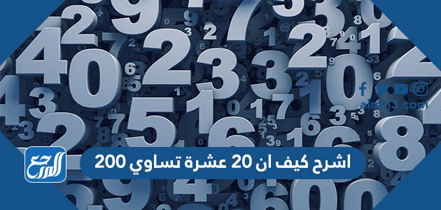 اشرح كيف ان ٢٠ عشرة تساوي ٢٠٠