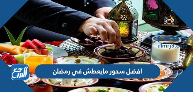 افضل سحور مايعطش في رمضان