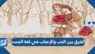 الفرق بين الحب والإعجاب في لغة الجسد