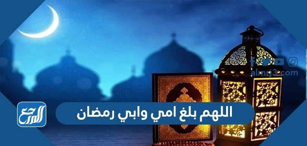 اللهم بلغ امي وابي رمضان