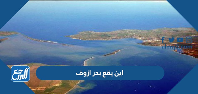 اين يقع بحر ازوف على الخريطة