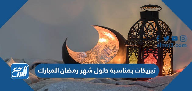 تبريكات بمناسبة حلول شهر رمضان المبارك