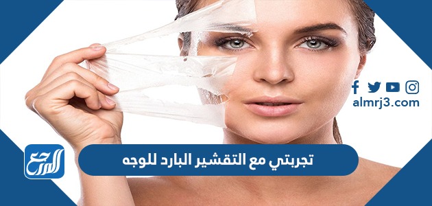 تجربتي مع التقشير البارد للوجه