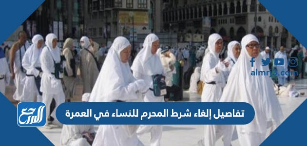 تفاصيل إلغاء شرط المحرم للنساء في العمرة