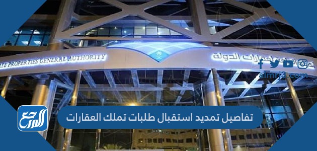 تفاصيل تمديد استقبال طلبات تملك العقارات