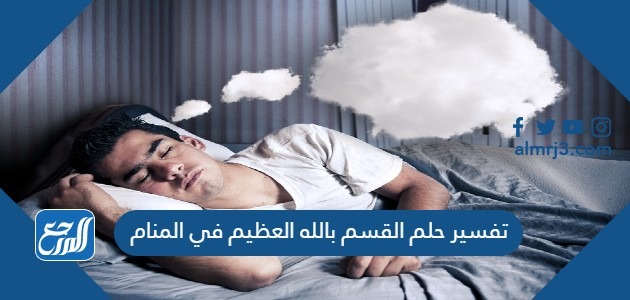 تفسير حلم القسم بالله العظيم في المنام