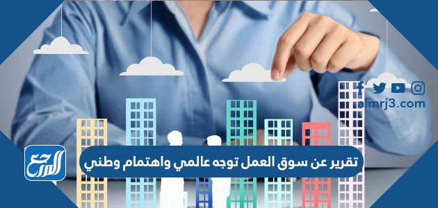 تقرير عن سوق العمل توجه عالمي واهتمام وطني