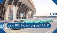 تكلفة الرسوم الجديدة للتاكسي بعد رفعها في السعودية