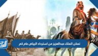 تمكن الملك عبدالعزيز من استرداد الرياض عام كم