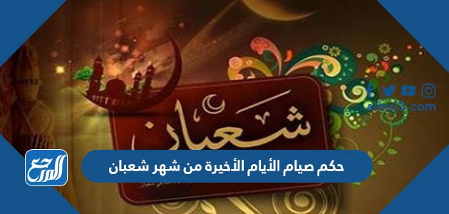 حكم صيام الأيام الأخيرة من شهر شعبان