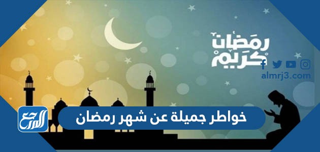 خواطر جميلة عن شهر رمضان
