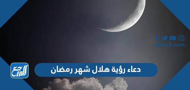 دعاء رؤية هلال شهر رمضان