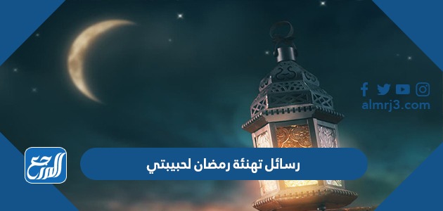 رسائل تهنئة رمضان لحبيبتي