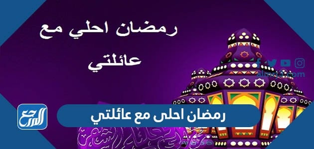 صور رمضان احلى مع عائلتي 2022 - موقع المرجع