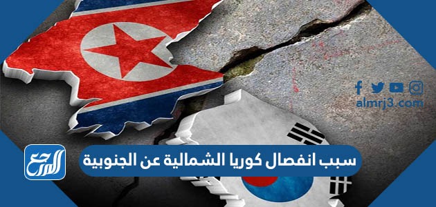 سبب انفصال كوريا الشمالية عن الجنوبية
