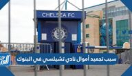 سبب تجميد أموال نادي تشيلسي في البنوك
