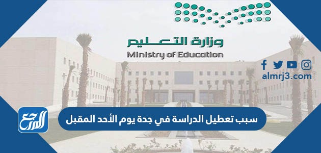 سبب تعطيل الدراسة في جدة يوم الأحد المقبل