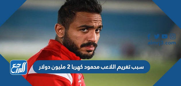 سبب تغريم اللاعب محمود كهربا 2 مليون دولار