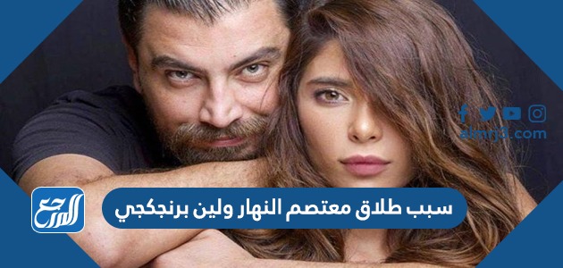 سبب طلاق معتصم النهار ولين برنجكجي