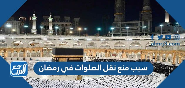 سبب منع نقل الصلوات في رمضان