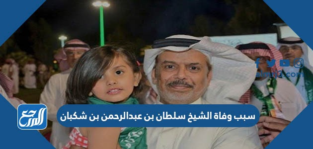 سبب وفاة الشيخ سلطان بن عبدالرحمن بن شكبان