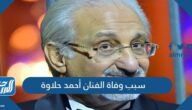 سبب وفاة الفنان أحمد حلاوة