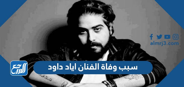 سبب وفاة الفنان اياد داود