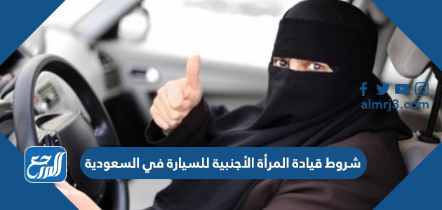 شروط قيادة المرأة الأجنبية للسيارة في السعودية