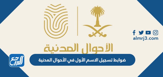 ضوابط تسجيل الاسم الأول في الأحوال المدنية