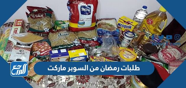 قائمة طلبات رمضان من السوبر ماركت 2026