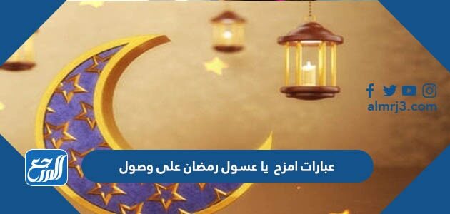 عبارات امزح يا عسول رمضان على وصول 2026