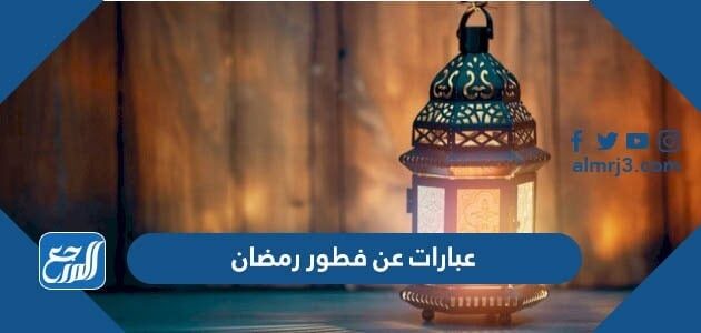 اجمل عبارات وكلمات عن فطور رمضان 2026