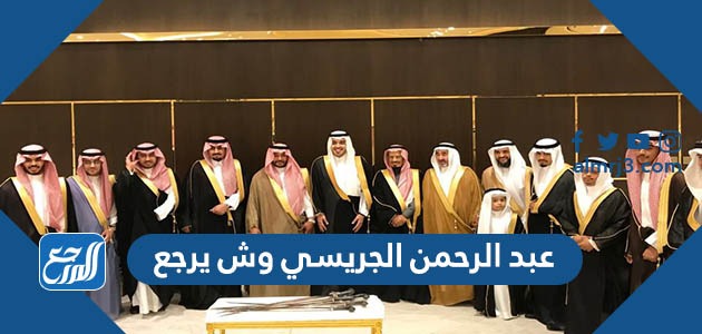 عبد الرحمن الجريسي وش يرجع