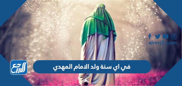 في اي سنة ولد الامام المهدي