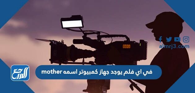 في اي فيلم يوجد جهاز كمبيوتر اسمه mother