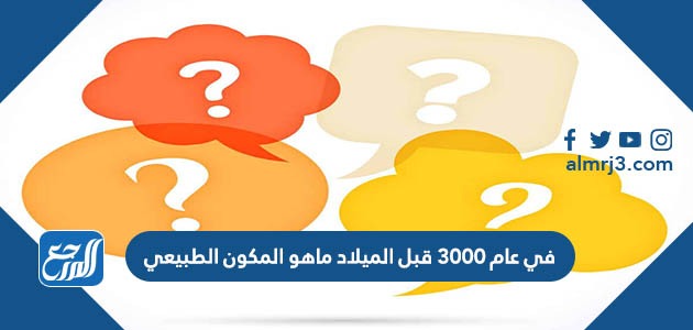 في عام 3000 قبل الميلاد ماهو المكون الطبيعي