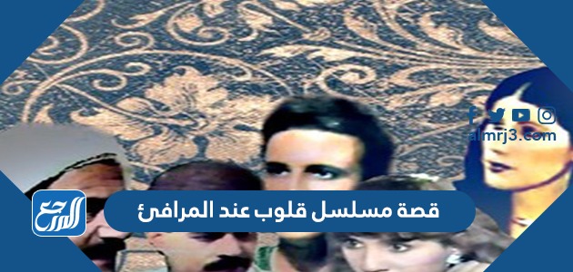 قصة مسلسل قلوب عند المرافئ