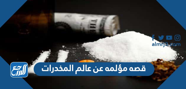 قصه مؤلمه عن عالم المخدرات