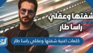 كلمات اغنية شفتها وعقلي راسا طار