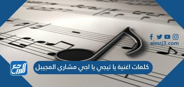 كلمات اغنية يا تيجي يا اجي مشاري المجيبل