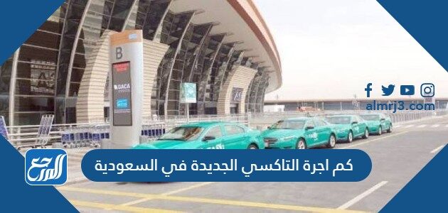 كم اجرة التاكسي الجديدة في السعودية 1448