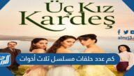 كم عدد حلقات مسلسل ثلاث أخوات
