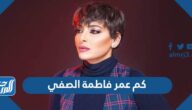 كم عمر فاطمة الصفي