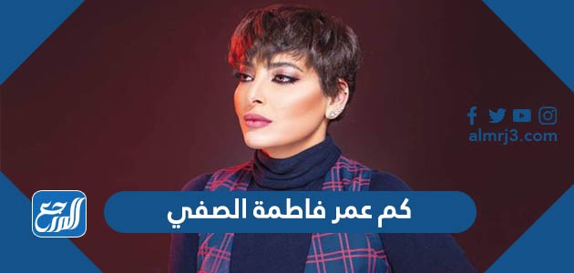 كم عمر فاطمة الصفي